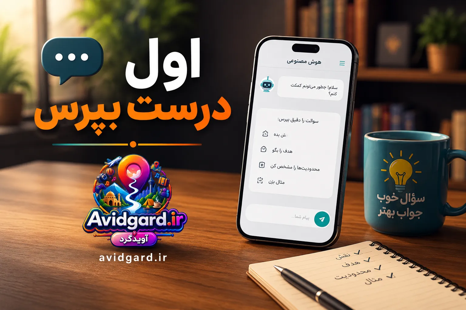 گوشی روی میز با راهنمای پرسیدن دقیق از هوش مصنوعی و لیوان «سؤال خوب، جواب بهتر»؛ نوشته «اول درست بپرس»
